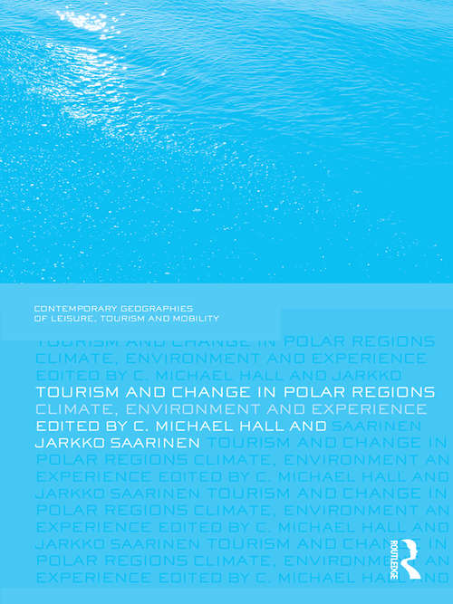 Tourism and Change in Polar Regions: Climate, Environments and Experiences (Contemporary Geographies of Leisure, Tourism and Mobility)