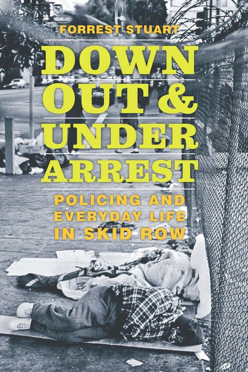 Book cover of Down, Out, and Under Arrest: Policing and Everyday Life in Skid Row