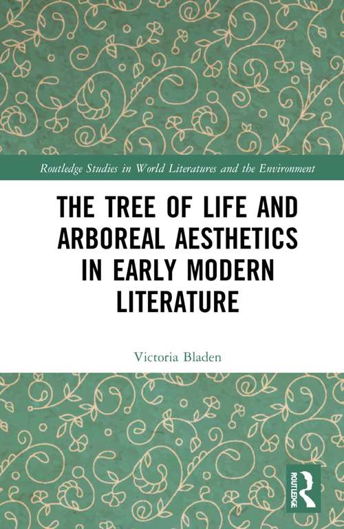 The Tree of Life and Arboreal Aesthetics in Early Modern Literature (Routledge Studies in World Literatures and the Environment)