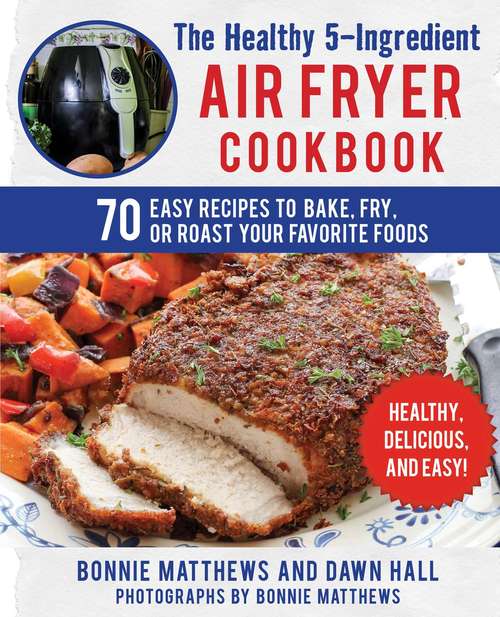 Book cover of The Healthy 5-Ingredient Air Fryer Cookbook: 70 Easy Recipes to Bake, Fry, or Roast Your Favorite Foods
