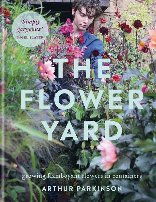 Book cover of The Flower Yard: Growing Flamboyant Flowers in Containers  – THE SUNDAY TIMES BESTSELLER