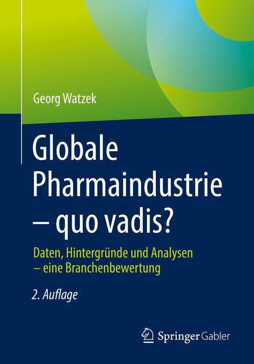 Book cover of Globale Pharmaindustrie – quo vadis?: Daten, Hintergründe und Analysen – eine Branchenbewertung (2. Aufl. 2022)
