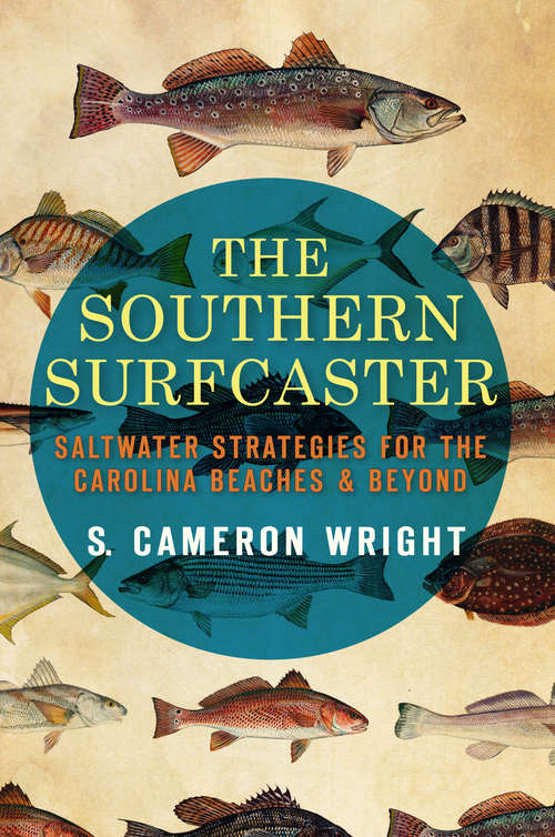 The Southern Surfcaster: Saltwater Strategies For The Carolina Beaches And Beyond