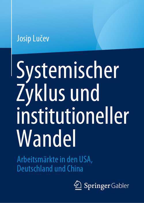 Book cover of Systemischer Zyklus und institutioneller Wandel: Arbeitsmärkte in den USA, Deutschland und China (1. Aufl. 2023)