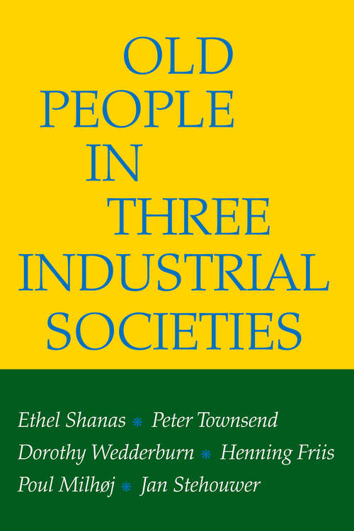 Old People in Three Industrial Societies (Growing Old Ser.)