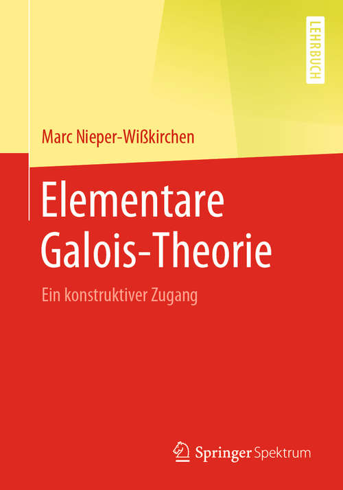 Book cover of Elementare Galois-Theorie: Ein konstruktiver Zugang (1. Aufl. 2020)