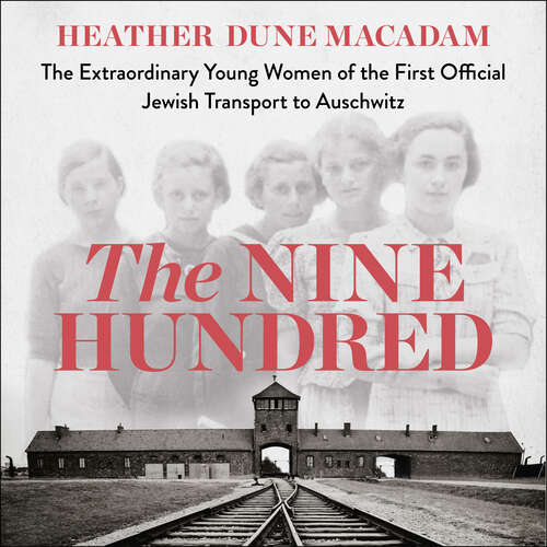 Book cover of The Nine Hundred: The Extraordinary Young Women of the First Official Jewish Transport to Auschwitz