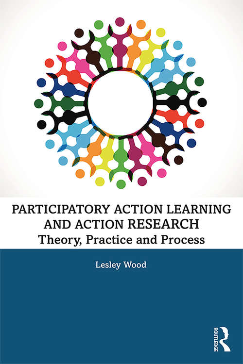 Participatory Action Learning and Action Research: Theory, Practice and Process