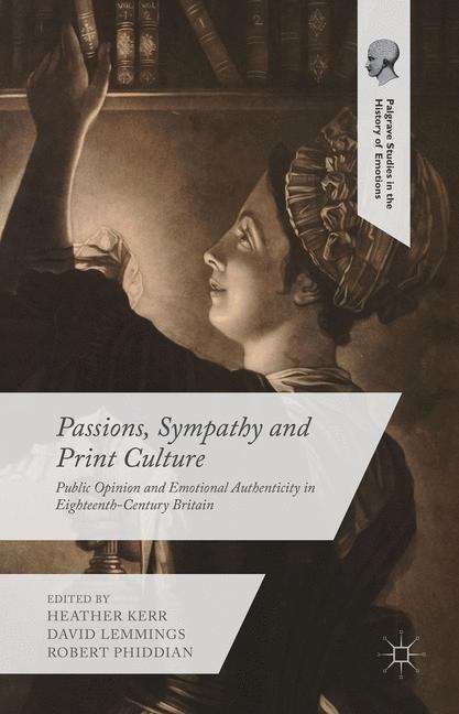Book cover of Passions, Sympathy and Print Culture: Public Opinion and Emotional Authenticity in Eighteenth-Century Britain (Palgrave Studies In The History Of Emotions)