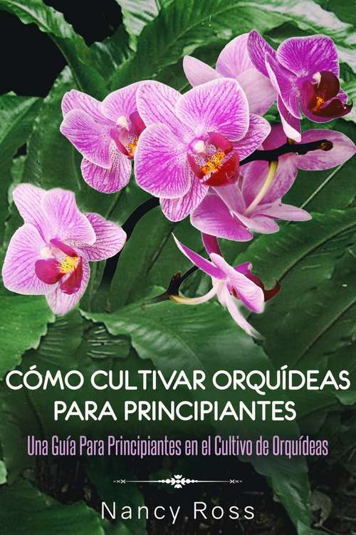 Book cover of Cómo Cultivar Orquídeas Para Principiantes: Una Guía Para Principiantes en el Cultivo de Orquídeas