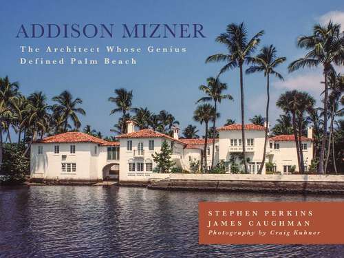 Book cover of Addison Mizner: The Architect Whose Genius Defined Palm Beach