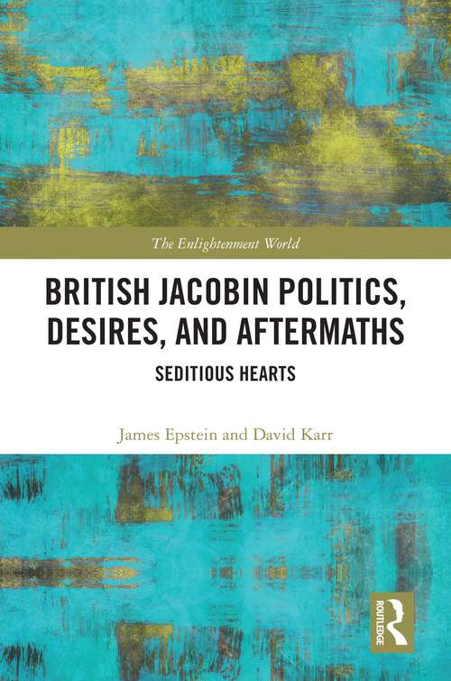 British Jacobin Politics, Desires, and Aftermaths: Seditious Hearts (The Enlightenment World)