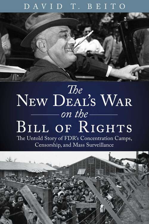 Book cover of The New Deal's War on the Bill of Rights: The Untold Story of FDR's Concentration Camps, Censorship, and Mass Surveillance