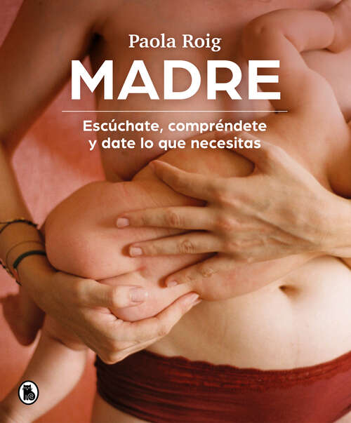 Book cover of Madre: Escúchate, compréndete y date lo que necesitas