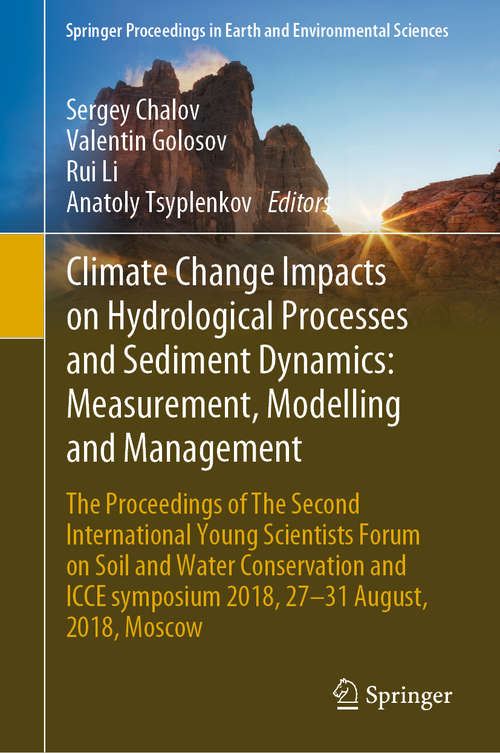 Climate Change Impacts on Hydrological Processes and Sediment Dynamics: The Proceedings of The Second International Young Scientists Forum on Soil and Water Conservation and ICCE symposium 2018, 27–31 August, 2018, Moscow (Springer Proceedings in Earth and Environmental Sciences)
