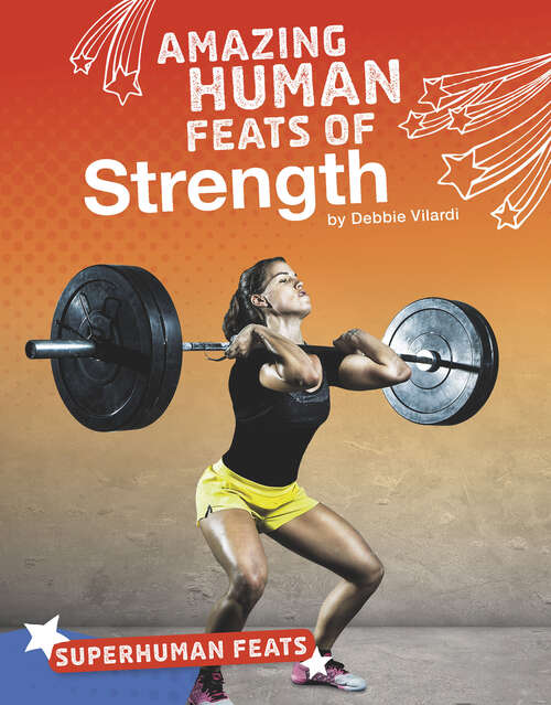 Book cover of Amazing Human Feats of Strength (Superhuman Feats Ser.)