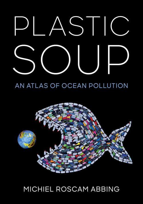 Book cover of Plastic Soup: An Atlas of Ocean Pollution
