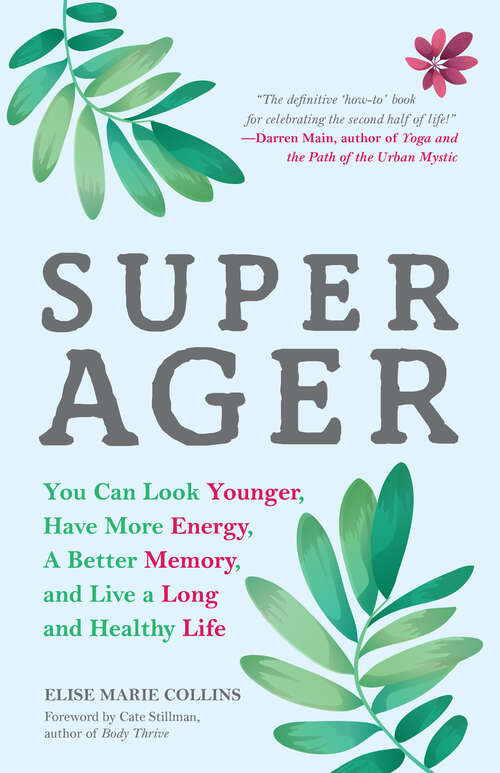 Super Ager: You Can Look Younger, Have More Energy, a Better Memory, and Live a Long and Healthy Life