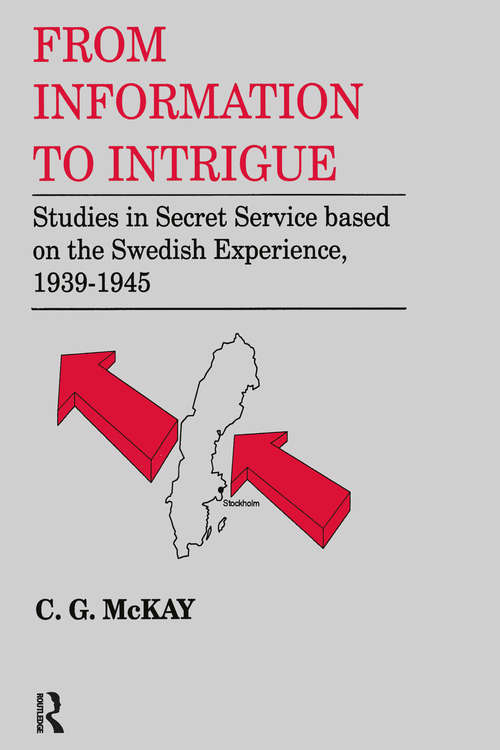 From Information to Intrigue: Studies in Secret Service Based on the Swedish Experience, 1939-1945 (Studies In Intelligence Ser.)