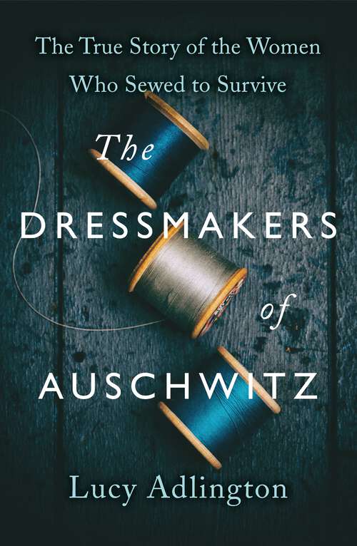 Book cover of The Dressmakers of Auschwitz: The True Story of the Women Who Sewed to Survive