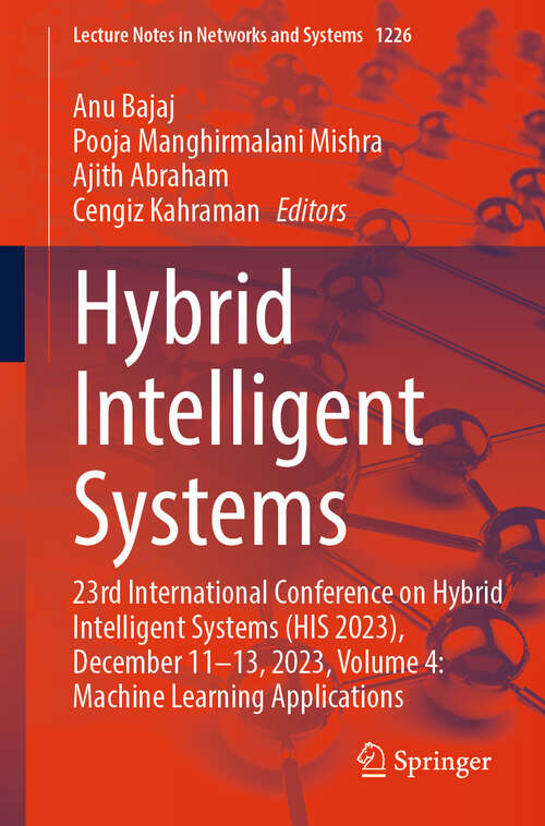 Book cover of Hybrid Intelligent Systems: 23rd International Conference on Hybrid Intelligent Systems (HIS 2023), December 11-13, 2023, Volume 4: Machine Learning Applications (Lecture Notes in Networks and Systems #1226)