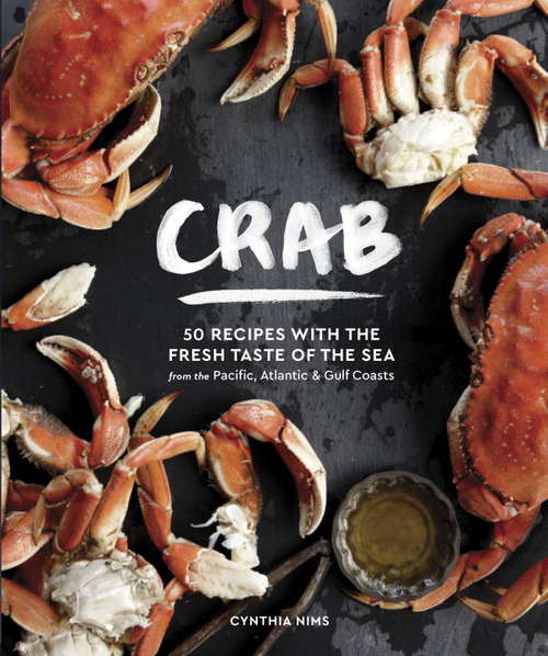 Book cover of Crab: 50 Recipes with the Fresh Taste of the Sea from the Pacific, Atlantic & Gulf Coasts