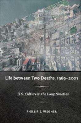 Life Between Two Deaths, 1989-2001: U.S. Culture in the Long Nineties