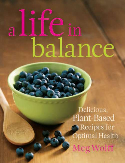 Book cover of A Life in Balance: Delicious Plant-Based Recipes For Optimal Health