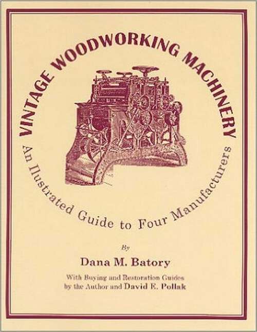 Book cover of Vintage Woodworking Machinery: An Illustrated Guide to Four Manufacturers