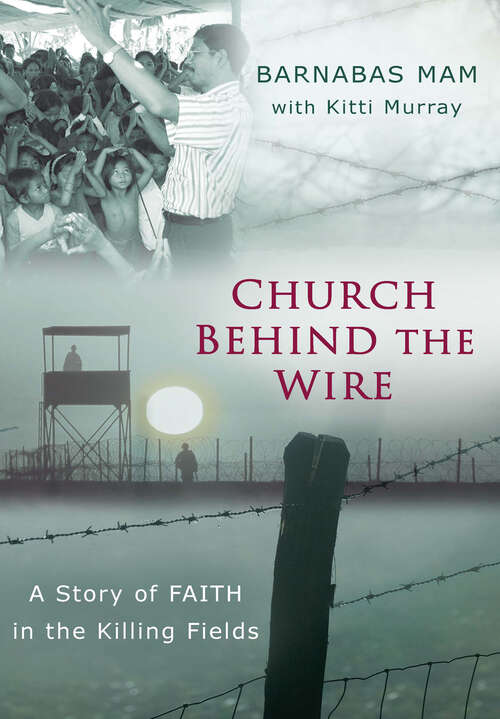 Book cover of Church Behind the Wire: A Story of Faith in the Killing Fields (New Edition)
