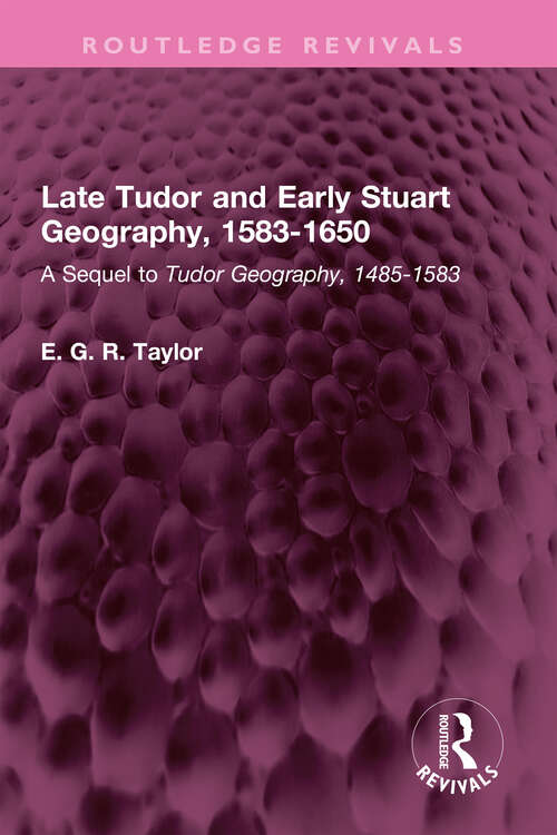 Book cover of Late Tudor and Early Stuart Geography, 1583-1650: A Sequel to Tudor Geography, 1485-1583 (Routledge Revivals)