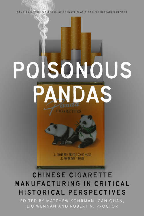 Poisonous Pandas: Chinese Cigarette Manufacturing in Critical Historical Perspectives (Studies of the Walter H. Shorenstein Asia-Pacific Research Center)