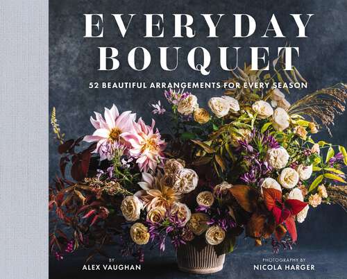 Book cover of Everyday Bouquet: 52 Beautiful Arrangements for Every Season