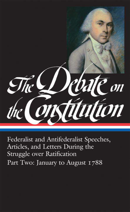 The Debate on the Constitution Part 2: Federalist and Antifederalist Speeches