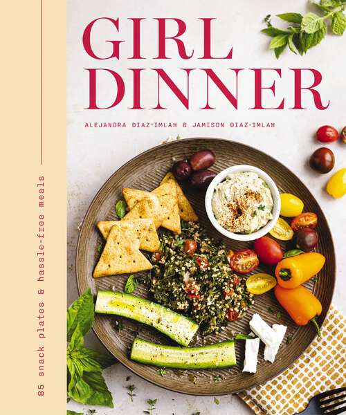 Book cover of Girl Dinner: 85 Snack Plates and   No-Cook Meals