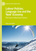 Labour Policies, Language Use and the ‘New’ Economy: The Case of Adventure Tourism (Language and Globalization)