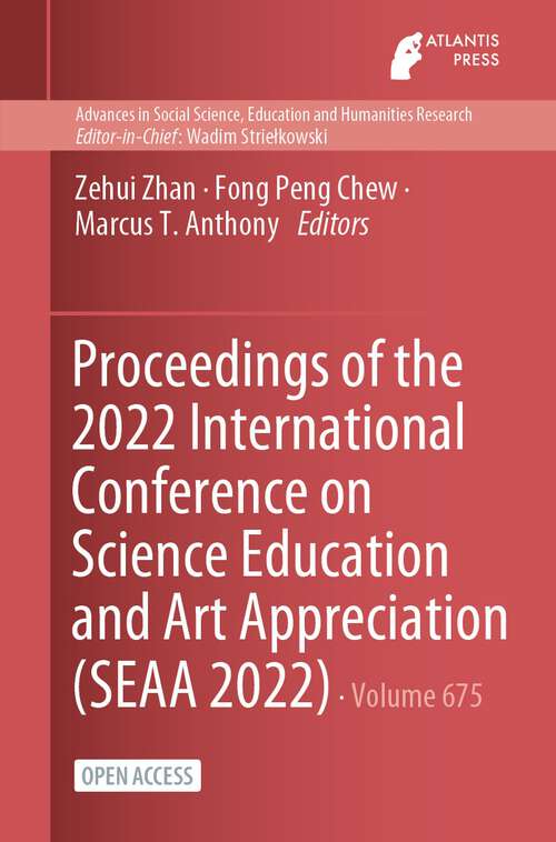 Proceedings of the 2022 International Conference on Science Education and Art Appreciation (Advances in Social Science, Education and Humanities Research #675)