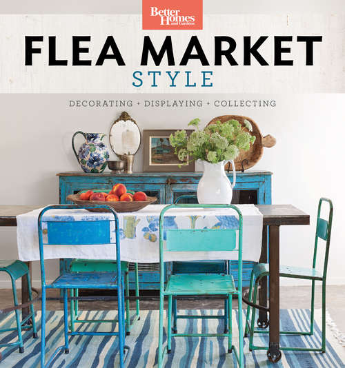 Book cover of Better Homes and Gardens Flea Market Style: Decorating + Displaying + Collecting