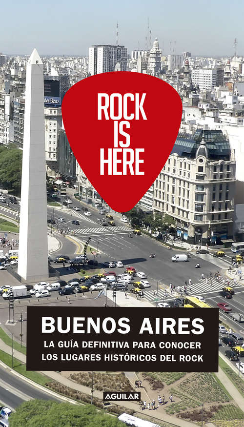 Book cover of Rock is here: Buenos Aires. La guía definitiva para conocer los lugares históricos del rock