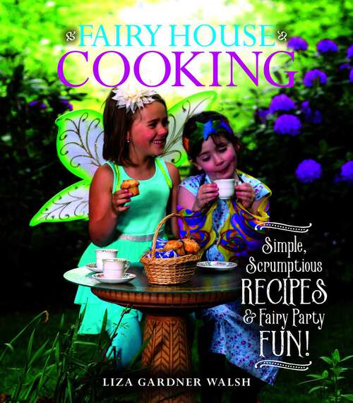 Book cover of Fairy House Cooking: Simple Scrumptious Recipes & Fairy Party Fun!