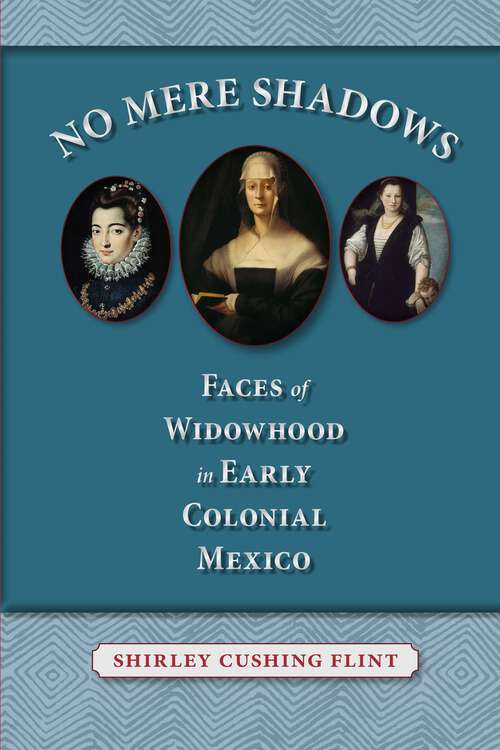Book cover of No Mere Shadows: Faces of Widowhood in Early Colonial Mexico