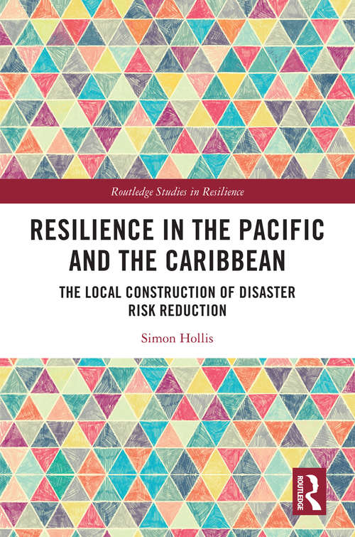 Resilience in the Pacific and the Caribbean: The Local Construction of Disaster Risk Reduction (Routledge Studies in Resilience)