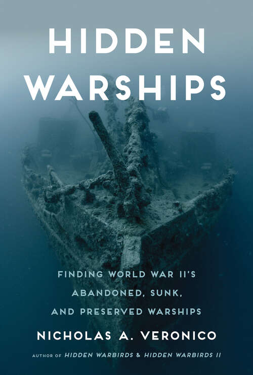 Book cover of Hidden Warships: Find World War II's Abandoned, Sunk, and Preserved Warships