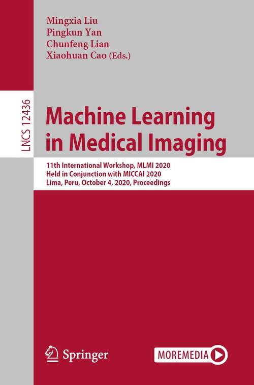 Book cover of Machine Learning in Medical Imaging: 11th International Workshop, MLMI 2020, Held in Conjunction with MICCAI 2020, Lima, Peru, October 4, 2020, Proceedings (1st ed. 2020) (Lecture Notes in Computer Science #12436)