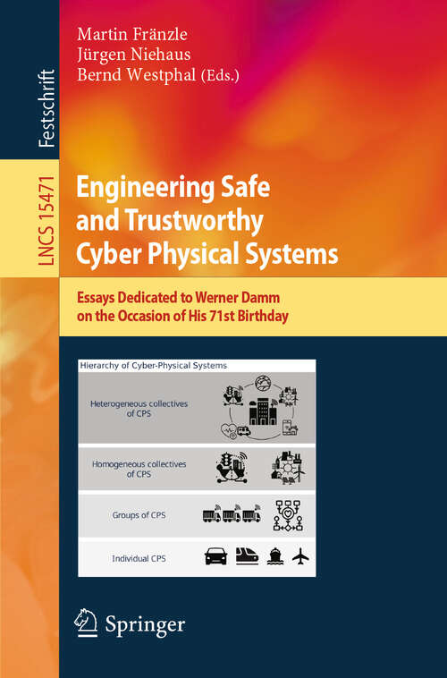 Book cover of Engineering Safe and Trustworthy Cyber Physical Systems: Essays Dedicated to Werner Damm on the Occasion of His 71st Birthday (Lecture Notes in Computer Science #15471)