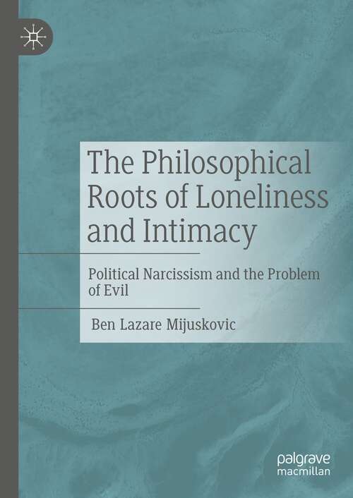 Book cover of The Philosophical Roots of Loneliness and Intimacy: Political Narcissism and the Problem of Evil (1st ed. 2022)