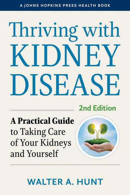 Book cover of Thriving with Kidney Disease: A Practical Guide to Taking Care of Your Kidneys and Yourself (second edition) (A Johns Hopkins Press Health Book)