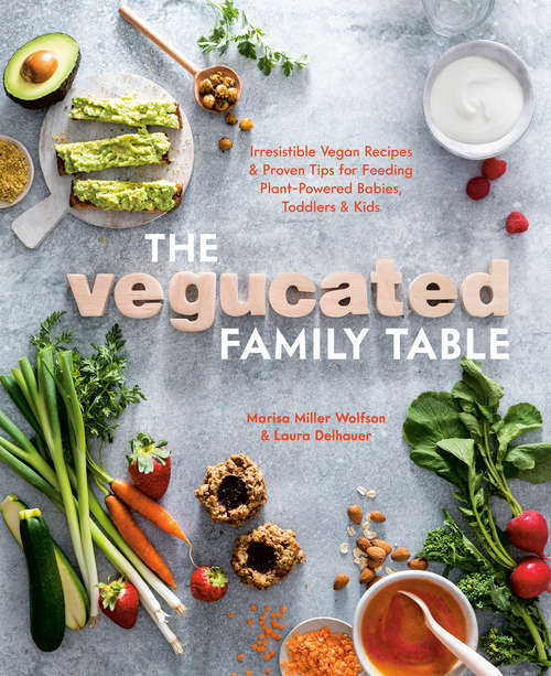 Book cover of The Vegucated Family Table: Irresistible Vegan Recipes and Proven Tips for Feeding Plant-Powered Babies, Toddlers, and Kids