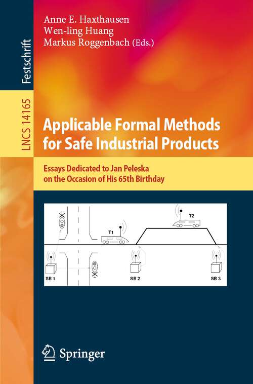 Book cover of Applicable Formal Methods for Safe Industrial Products: Essays Dedicated to Jan Peleska on the Occasion of His 65th Birthday (1st ed. 2023) (Lecture Notes in Computer Science #14165)