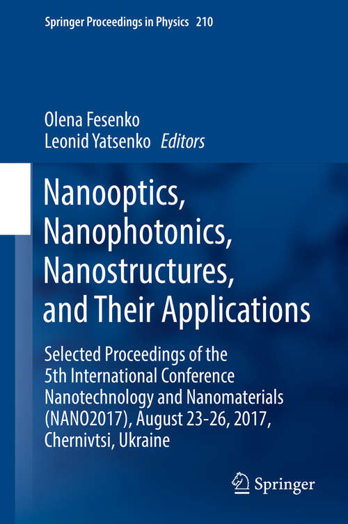 Book cover of Nanooptics, Nanophotonics, Nanostructures, and Their Applications: Selected Proceedings of the 5th International Conference Nanotechnology and Nanomaterials (NANO2017), August 23-26, 2017, Chernivtsi, Ukraine (Springer Proceedings in Physics #210)